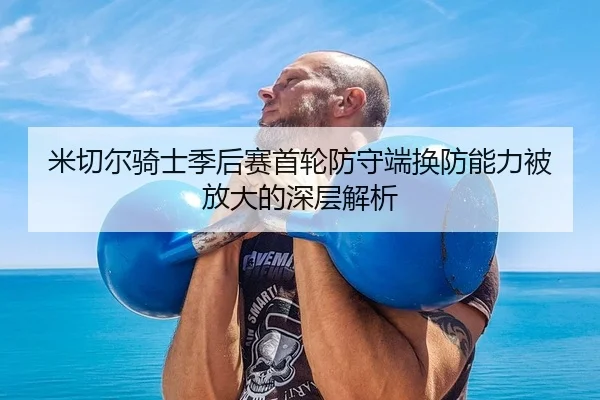 mi-qie-er-qi-shi-ji-hou-sai-shou-lun-fang-shou-duan-huan-fang-neng-li-bei-fang-da-de-shen-ceng-jie-xi-2-454.jpg